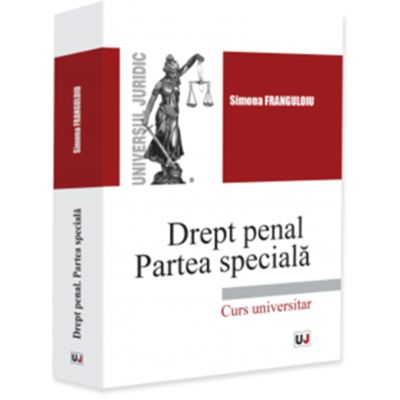 Drept penal. Partea speciala. Infractiuni contra persoanei. Infractiuni contra patrimoniului. Infractiuni privind autoritatea si frontiera de stat - Simona Franguloiu