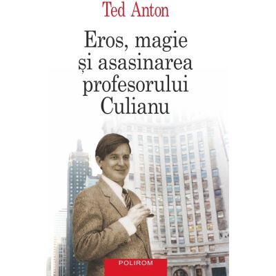 Eros, magie si asasinarea profesorului Culianu. Editie a 3-a - Ted Anton