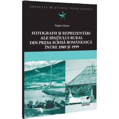 Fotografii si reprezentari ale spatiului rural din presa scrisa romaneasca. Intre 1989 si 1999 - Eugen Glavan