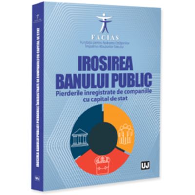 Fundatia pentru Apararea Cetatenilor Impotriva Abuzurilor Statului - FACIAS. Irosirea banului public! Pierderile inregistrate de companiile cu capital de stat