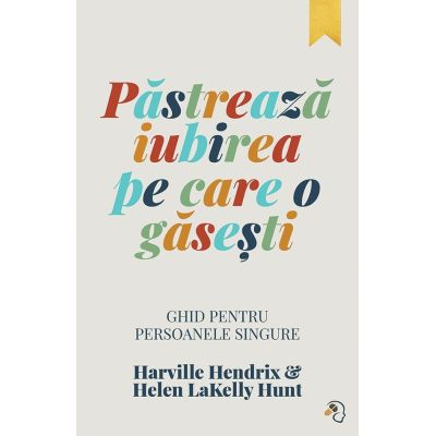 Pastreaza iubirea pe care o gasesti - Harville Hendrix