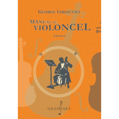Manual de violoncel, volumul 1 - George Iarosevici