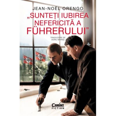Sunteti iubirea nefericita a Fuhrerului - Jean-Noel Orengo