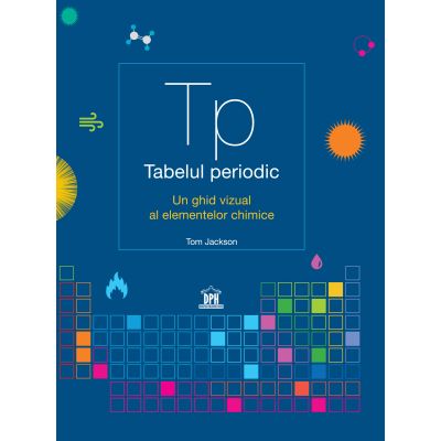 Tabelul periodic. Un ghid vizual al elementelor chimice	- Tom Jackson