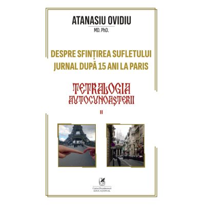 Tetralogia autocunosterii Cartea 2.: Despre sfintirea sufletului. Jurnal dupa 15 ani la Paris - Ovidiu Atanasiu