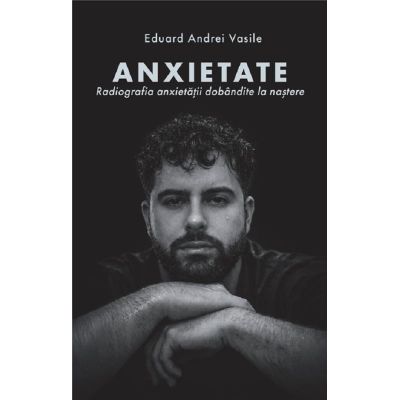 Anxietate. Radiografia anxietatii dobandite la nastere - Eduard Andrei Vasile