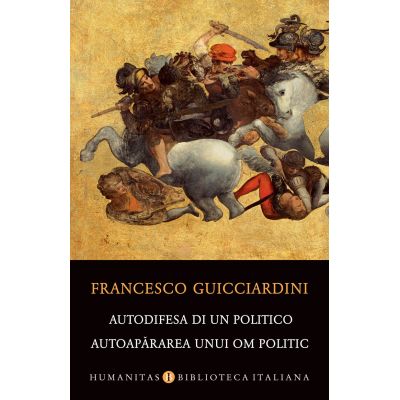 Autodifesa di un politico / Autoapararea unui om politic - Francesco Guicciardini