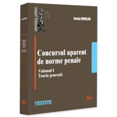Concursul aparent de norme penale. Volumul 1. Teoria generala - Ionut Borlan