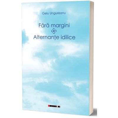 Fara margini. Alternante idilice - Gelu Ungureanu