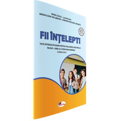 Fii intelept! Teste interisciplinare pentru evaluare nationala. Religie. Limba si literatura romana. Clasa a 4-a - Simona Elena Holubeanu