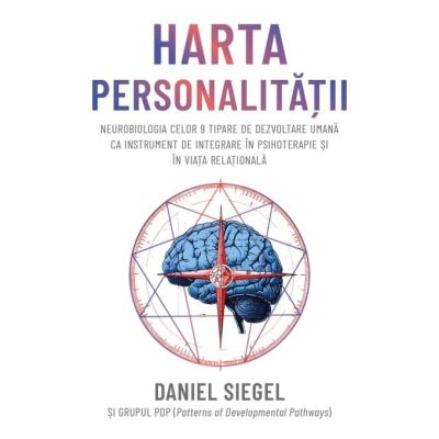 Harta personalitatii. Neurobiologia celor 9 tipare de dezvoltare umana ca instrument de integrare in psihoterapie si in viata relationala - Daniel J. Siegel