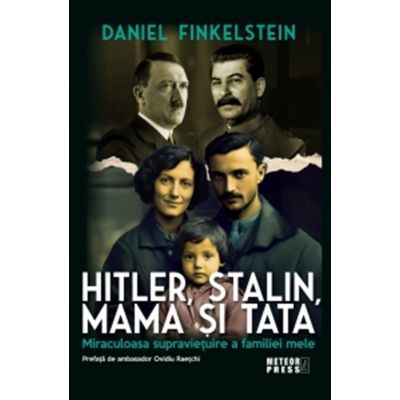 Hitler, Stalin, mama si tata. Miraculoasa supravietuire a familiei mele - Daniel Finkelstein