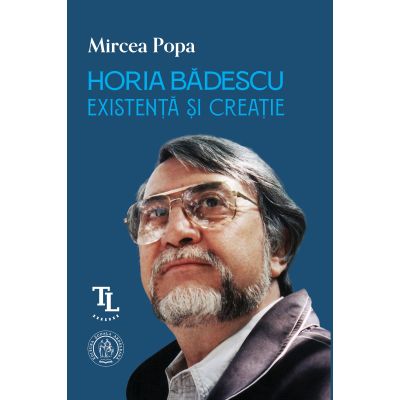 Horia Badescu. Existenta si creatie - Mircea Popa