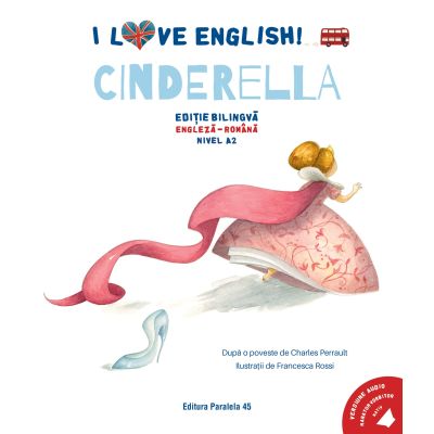 I Love English. Cinderella (Cenusareasa). Editie bilingva. Nivel A2 - Charles Perrault