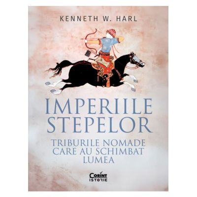 Imperiile stepelor. Triburile nomade care au schimbat lumea - Kenneth W. Harl