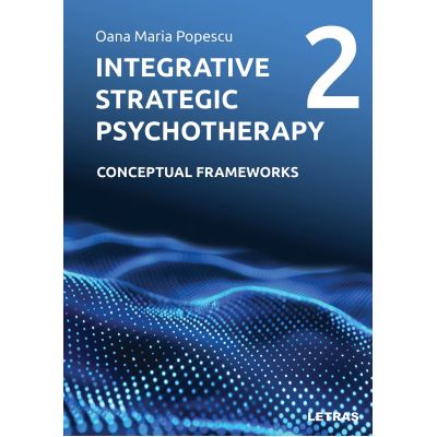 Integrative Strategic Psychotherapy Vol. 2. Conceptual Frameworks - Oana Maria Popescu