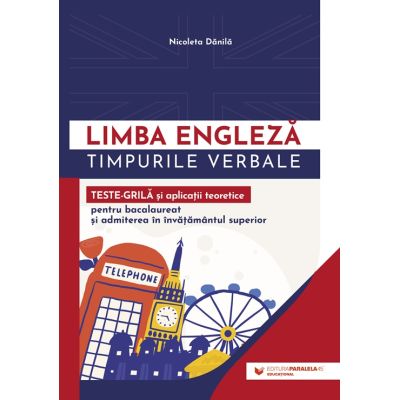 Limba engleza. Timpurile verbale. Teste-grila si aplicatii teoretice pentru bacalaureat si admiterea in invatamantul superior - Nicoleta Danila