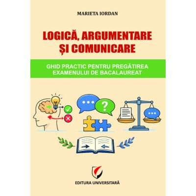 Logica, argumentare si comunicare. Ghid practic pentru pregatirea examenului de Bacalaureat - Marieta Iordan