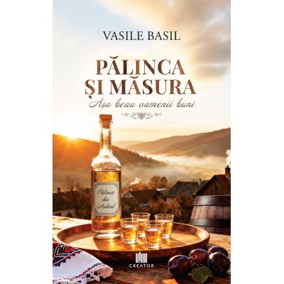 Palinca si masura. Asa beau oamenii buni - Vasile Basil