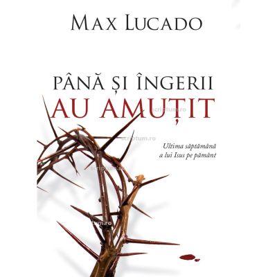 Pana si ingerii au amutit - Max Lucado