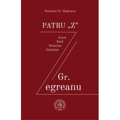 PATRU „Z” - Iustinian Gr. Zegreanu