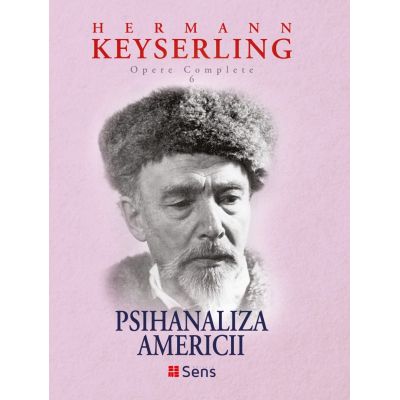 Psihanaliza Americii. America set free. Opere complete - Hermann Keyserling