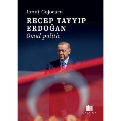 Recep Tayyip Erdogan. Omul politic - Ionut Cojocaru
