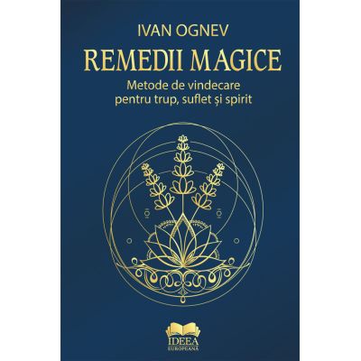 Remedii magice. Metode de vindecare pentru trup, suflet si spirit - Ivan Ognev