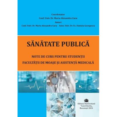 Sanatate publica. Note de curs pentru studentii Facultatii de Moase si Asistenta Medicala - Maria Alexandra Cucu