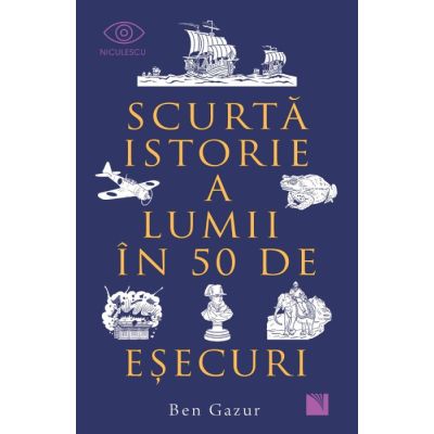 Scurta istorie a lumii in 50 de esecuri - Ben Gazur