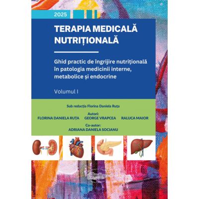 Terapia medicala nutritionala. Ghid practic de ingrijire nutritionala in patologia medicinii interne, metabolice si endocrine - Florina Daniela Ruta