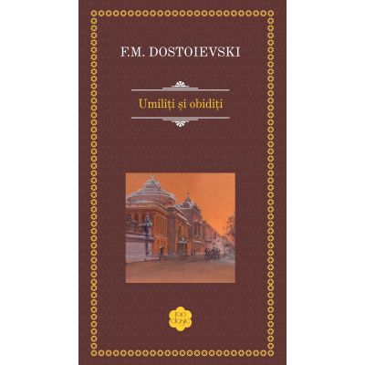 Umiliti si obiditi - Feodor Mihailovici Dostoievski