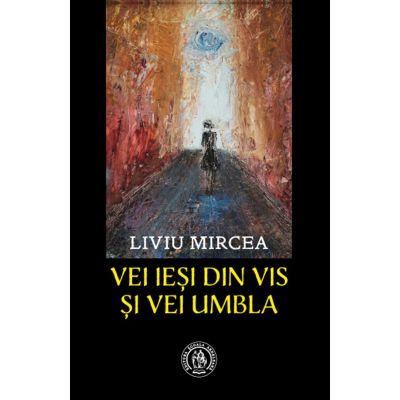 Vei iesi din vis si vei umbla - Liviu Mircea