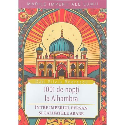 1001 de nopti la Alhambra. Intre Imperiul Persan si califatele arabe - Dan-Silviu Boerescu