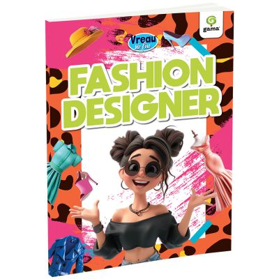 Vreau sa fiu... Fashion Designer