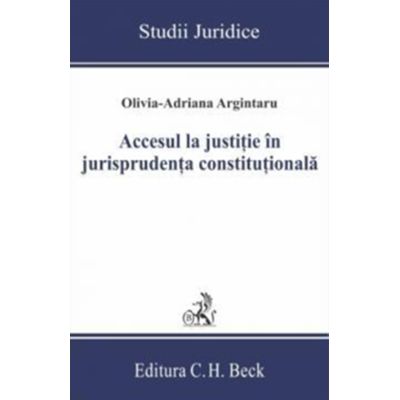 Accesul la justitie in jurisprudenta constitutionala - Olivia-Adriana Argintaru