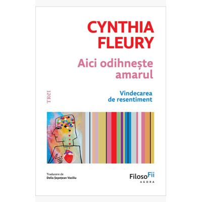 Aici odihneste amarul. Vindecarea de resentiment - Cynthia Fleury
