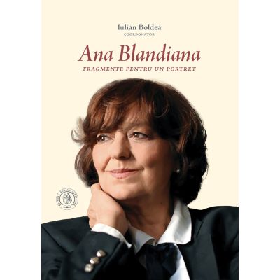 Ana Blandiana. Fragmente pentru un portret - Iulian Boldea