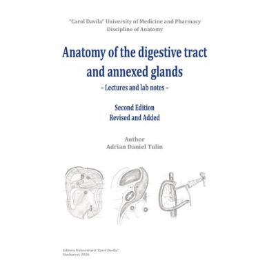 Anatomy of the digestive tract and anexed glands: lectures and lab notes, 2nd ed. revised and added - Adrian-Daniel Tulin