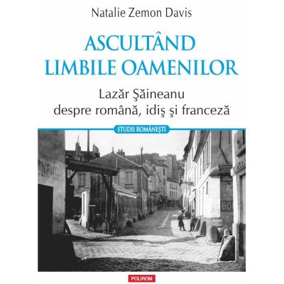 Ascultand limbile oamenilor. Lazar Saineanu despre romana, idis si franceza - Natalie Zemon Davis
