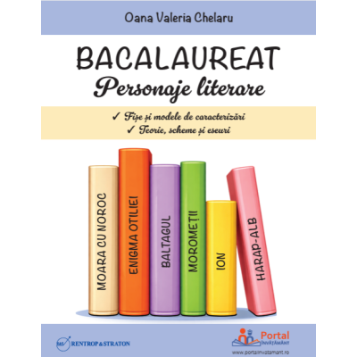 Bacalaureat. Personaje literare. Fise si modele de caracterizari. Teorie, scheme si eseuri - Oana Valeria Chelaru