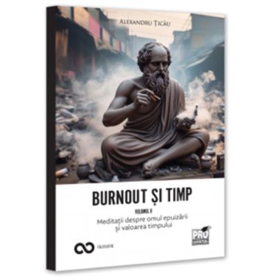 Burnout si timp. Meditatii despre frica, alegeri si sensurile fericirii. Vol. 2 - Alexandru Ticau