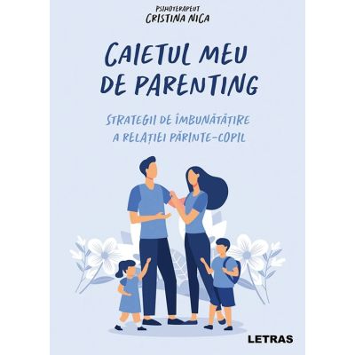 Caietul meu de parenting - Strategii de imbunatatire a relatiei parinte-copil - Cristina Nica