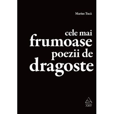 Cele mai frumoase poezii de dragoste. Antologie - Marius Tuca