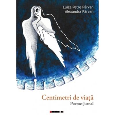 Centimetri de viata. Poeme-Jurnal - Luiza Petre Parvan, Alexandra Parvan