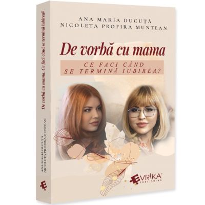 De vorba cu mama. Ce faci cand se termina iubirea? - Ana Maria Ducuta, Nicoleta Profira Muntean