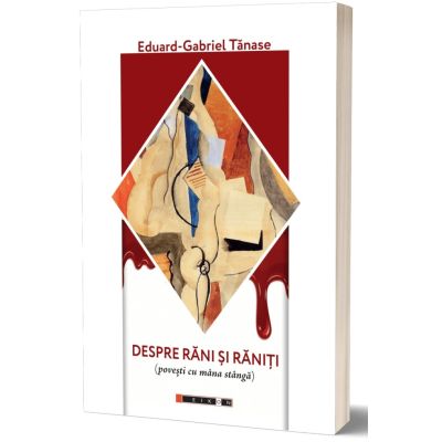 Despre rani si raniti (povesti cu mana stanga) - Eduard-Gabriel Tanase