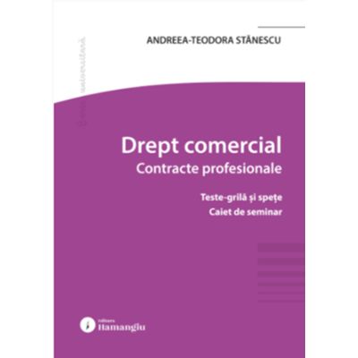 Drept comercial. Contracte profesionale. Teste-grila si spete. Caiet de seminar - Andreea-Teodora Stanescu