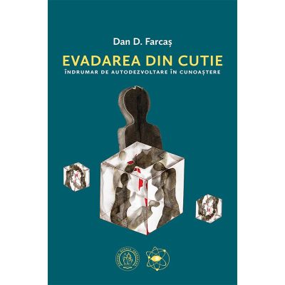 Evadarea din cutie. Indrumar de autodezvoltare in cunoastere - Dan D. Farcas