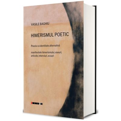 Himerismul poetic. Poezia ca identitate alternativa. Manifestele himerismului, eseuri, articole, interviuri, ecouri - Vasile Baghiu